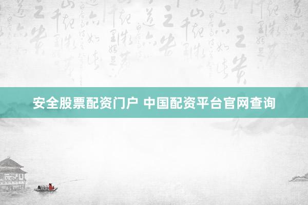 安全股票配资门户 中国配资平台官网查询